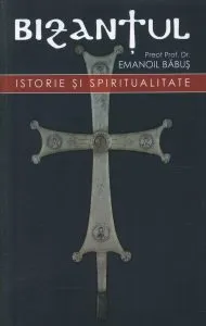 Bizantul, istorie si spiritualitate de Babus Emanoil