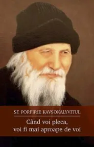 Cand voi pleca, voi fi mai aproape de voi de Porfirie Kavsokalivytul