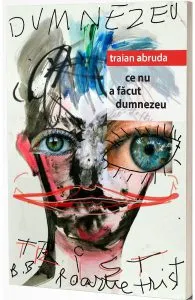 Ce nu a facut Dumnezeu de Traian Abruda