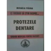 Ce trebuie sa stim despre protezele dentare. Ghiduri medicale pentru pacienti de Mihaela Pauna
