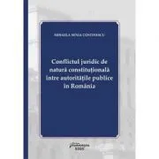 Conflictul juridic de natura constitutionala intre autoritatile publice in Romania de Mihaela Senia Costinescu