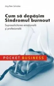 Cum sa depasim Sindromul burnout. Suprasolicitarea emotionala si profesionala de Jorg-Peter Schroder