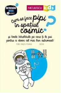 Cum se face pipi in spatiul cosmic? si toate intrebarile pe care ti le pui pentru a deveni cel mai bun astronaut!