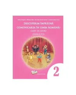 Descoperim împreună comunicarea în limba română! - Caiet de lucru clasa a II-a de Adina Grigore