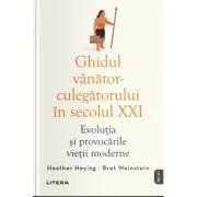 Ghidul vanator-culegatorului in secolul 21. Evolutia si provocarile vietii moderne de Heather Heying