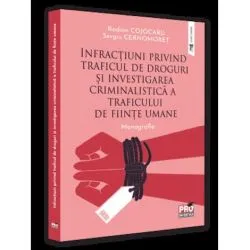 Infractiuni privind traficul de droguri si investigarea criminalistica a traficului de fiinte umane. Monografie de Radion Cojocaru