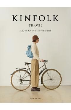 Kinfolk Travel: Slower Ways to See the World