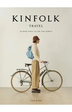 Kinfolk Travel: Slower Ways to See the World