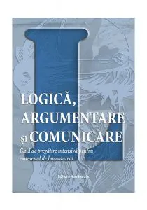 Logică, argumentare și comunicare. Ghid de pregătire intensivă pentru examenul de bacalaureat de Adrian Balas