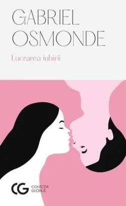 Lucrarea iubirii (Ediția a II-a) de Gabriel Osmonde (Andrei Makine)