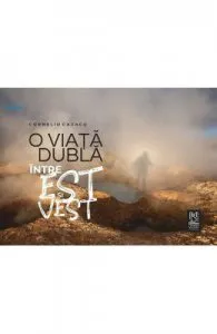 O viata dubla intre Est si Vest de Corneliu Cazacu