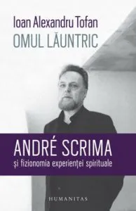 Omul launtric. Andre Scrima si fizionomia experientei spirituale de Ioan Alexandru Tofan
