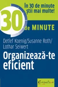Organizeaza-te eficient in 30 de minute de Lothar Seiwert