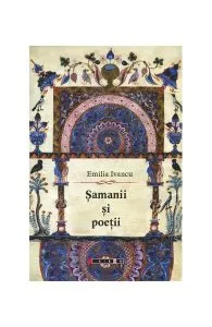 Şamanii şi poeţii de Emilia Ivancu