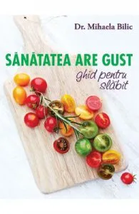 Sanatatea are gust. Ghid de slabit de Mihaela Bilic