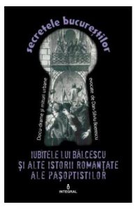 Secretele Bucurestilor vol.14: Iubitele lui Balcescu si alte istorii romantate ale pasoptistilor