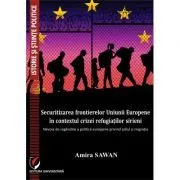 Securitizarea frontierelor Uniunii Europene in contextul crizei refugiatilor sirieni de Amira Sawan