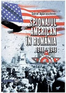 Spionajul american in Romania (1944-1948) de Sorin Aparaschivei