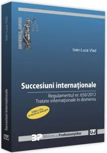 Succesiuni internaționale. Regulamentul nr. 650/2012. Tratate internaționale în domeniu de Ioan-Luca Vlad