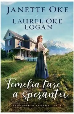 Temelia tare a sperantei. Seria Cararile sperantei Vol.1 de Janette Oke