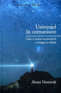 Universul in comuniune. Catre o sinteza neopatristica a teologiei si stiintei