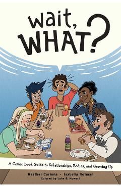 Wait, What?: A Comic Book Guide to Relationships, Bodies, an