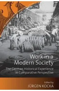 Work in a Modern Society: The German Historical Experience in Comparative Perspective de Jurgen Kocka