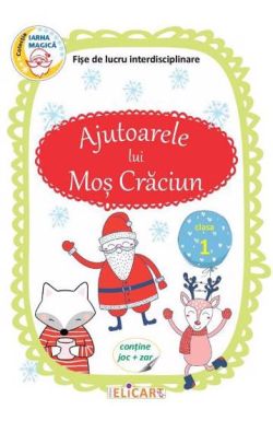 Ajutoarele lui Mos Craciun. Fise de lucru interdisciplinare pentru clasa 1 (Contine joc   zar)