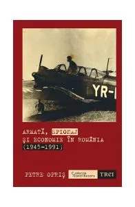 Armată, spionaj și economie în România (1945-1991) de Petre Opris