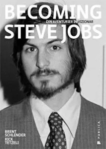 Becoming Steve Jobs. Din aventurier in vizionar de Rick Tetzeli