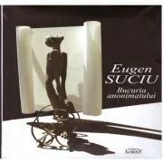 Bucuria anonimatului de Eugen Suciu