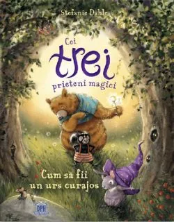 Cei trei prieteni magici: Cum sa fii un urs curajos de Stefanie Dahle