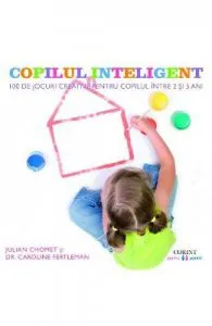 Copilul inteligent. 100 de jocuri creative pentru copii intre 2 si 5 ani de Caroline Fertleman
