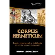 Corpus Hermeticum. Textele fundamentale si invataturile tainice de initiere in hermetism de Hermes Trismegistos