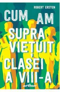 Cum am supravietuit clasei a VIII-a de Robert Ersten