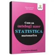 Cum sa intelegi usor statistica matematica. Ghid pentru gimnaziu. Colectia cum sa reusesti fara sa tocesti de Eduard Dancila
