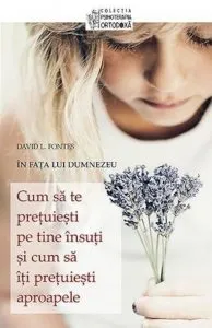 Cum sa te pretuiesti pe tine insuti si cum sa iti pretuiesti aproapele de David L. Fontes