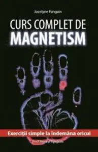Curs complet de magnetism. Exercitii simple la indemana oricui de Jocelyne Fangain