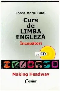 Curs de limba engleza. Incepatori. Making Headway + CD de Ioana Maria Turai