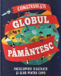 Cutie: Construiește Globul pământesc. Enciclopedie ilustrată și glob pentru copii