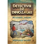 Detectivii de dinozauri pe Coasta Jurasic. A cincea carte de Stephanie Baudet