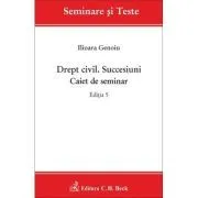 Drept civil. Succesiuni. Caiet de seminar. Editia 5 de Ilioara Genoiu