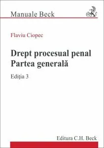Drept procesual penal. Partea generală. Ediția 3 de Flaviu Ciopec