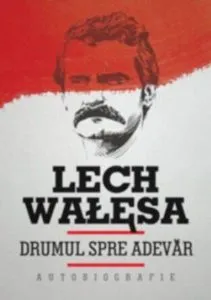 Drumul spre adevar. Autobiografie de Lech Walesa