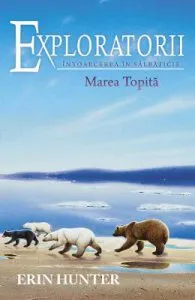 Exploratorii Vol.8: Intoarcerea in salbaticie. Marea topita de Erin Hunter
