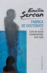 Fabrica de doctorate sau Cum se surpa fundamentele unei natii de Emilia Sercan