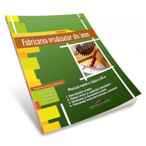 Fabricarea produselor din lemn. Manual clasa a IX-a