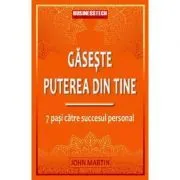Gaseste puterea din tine. 7 pasi catre succesul personal de John Martin