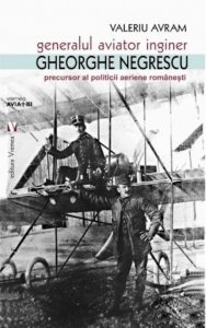 Generalul aviator ing. Gheorghe Negrescu, precursorul politicii aeriene romanesti