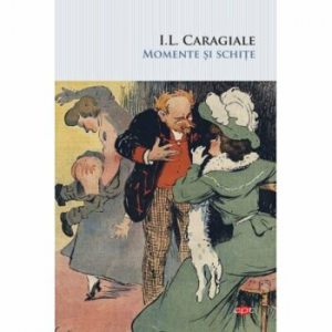 I. L. Caragiale. Momente si schite